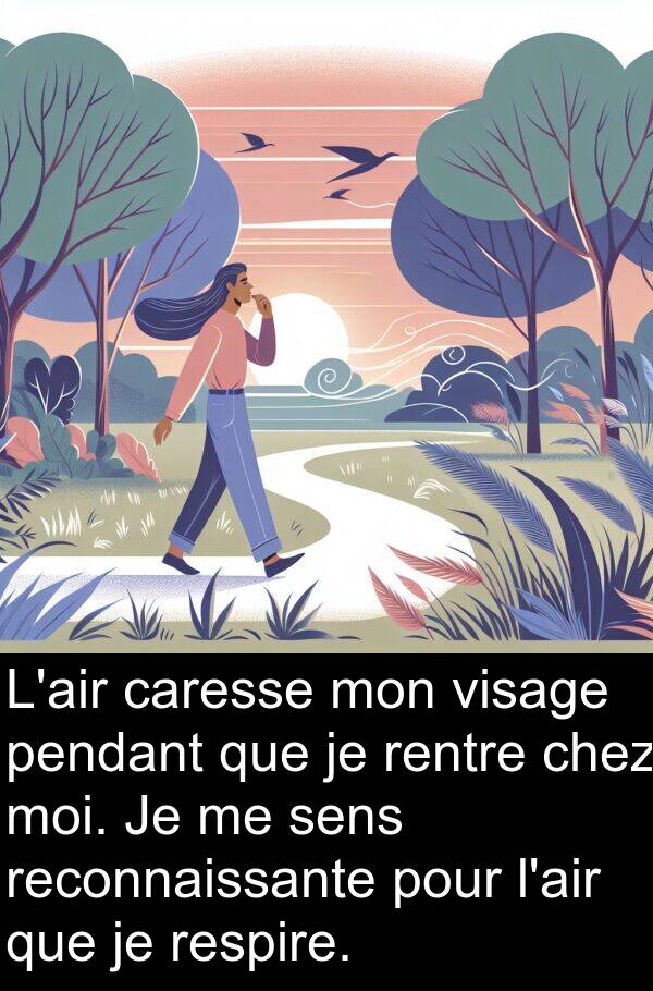 respire: L'air caresse mon visage pendant que je rentre chez moi. Je me sens reconnaissante pour l'air que je respire.