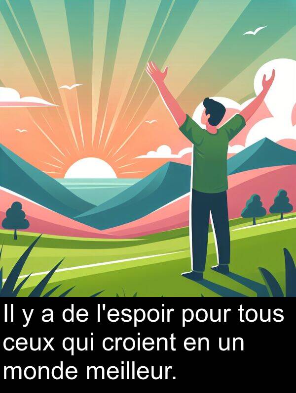 monde: Il y a de l'espoir pour tous ceux qui croient en un monde meilleur.