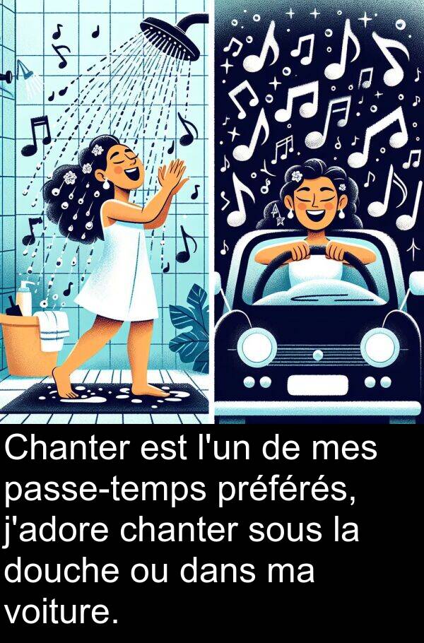 sous: Chanter est l'un de mes passe-temps préférés, j'adore chanter sous la douche ou dans ma voiture.