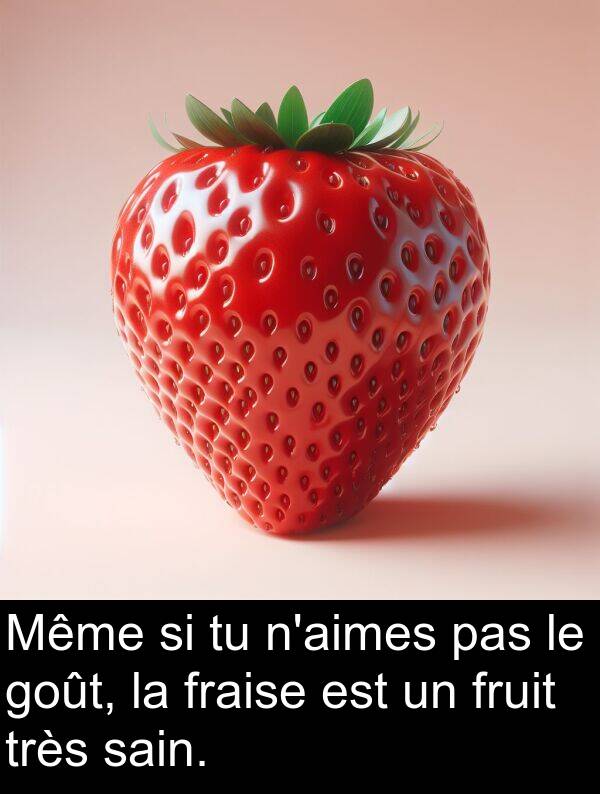 goût: Même si tu n'aimes pas le goût, la fraise est un fruit très sain.