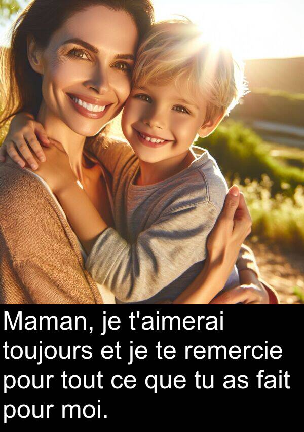 fait: Maman, je t'aimerai toujours et je te remercie pour tout ce que tu as fait pour moi.