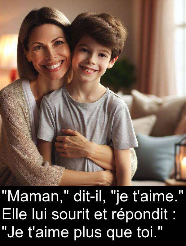 sourit: "Maman," dit-il, "je t'aime." Elle lui sourit et répondit : "Je t'aime plus que toi."