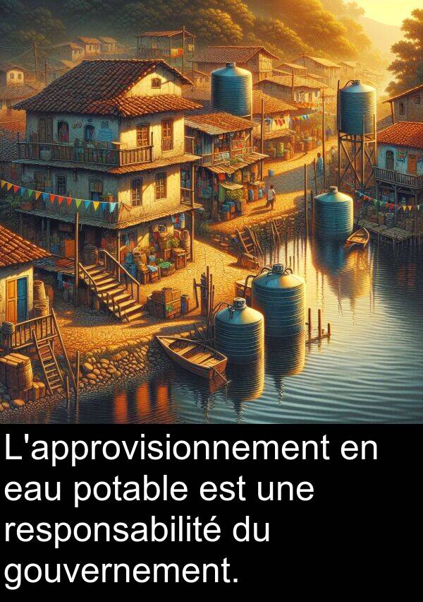 responsabilité: L'approvisionnement en eau potable est une responsabilité du gouvernement.