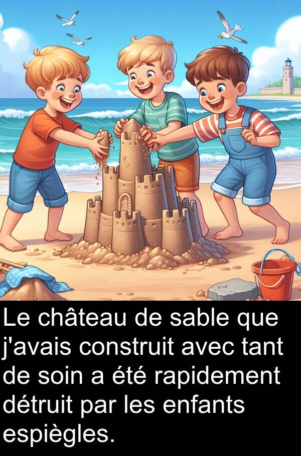 tant: Le château de sable que j'avais construit avec tant de soin a été rapidement détruit par les enfants espiègles.