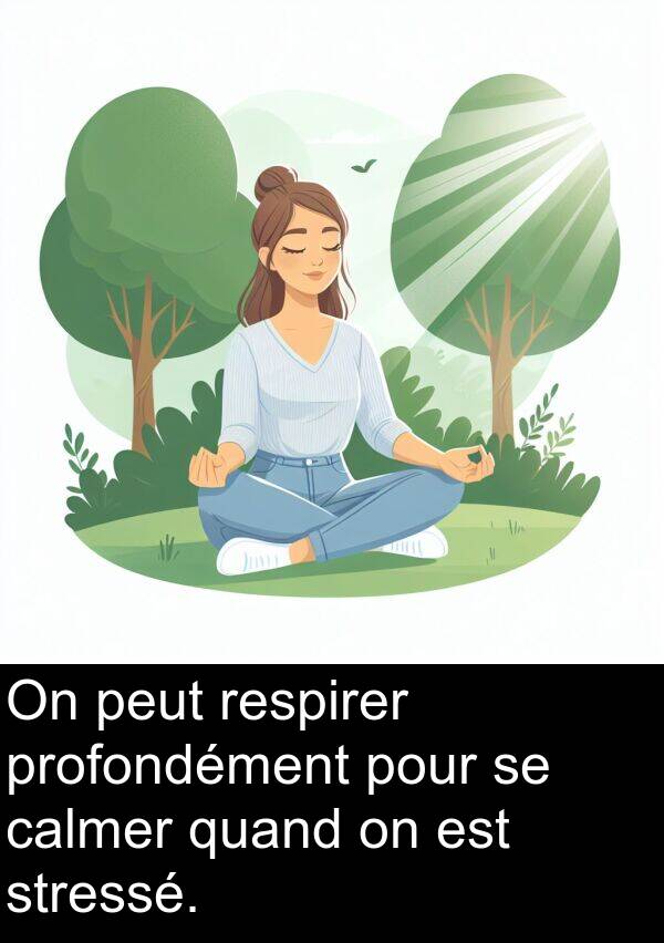 quand: On peut respirer profondément pour se calmer quand on est stressé.