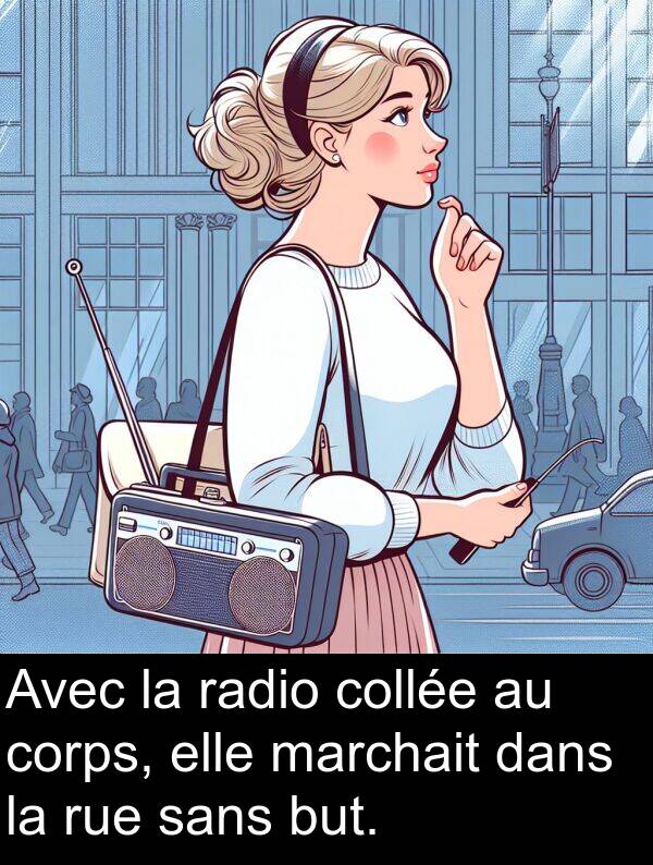 marchait: Avec la radio collée au corps, elle marchait dans la rue sans but.