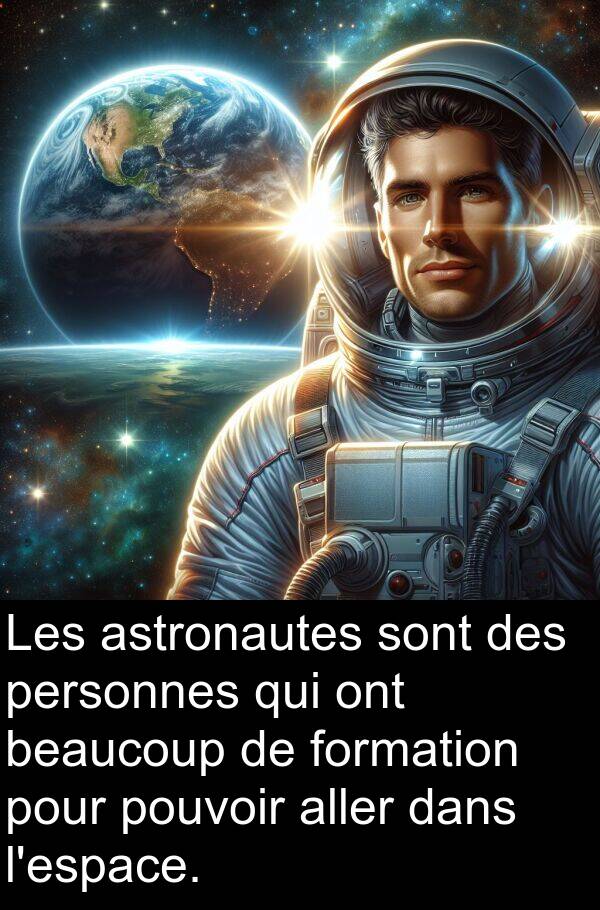 aller: Les astronautes sont des personnes qui ont beaucoup de formation pour pouvoir aller dans l'espace.