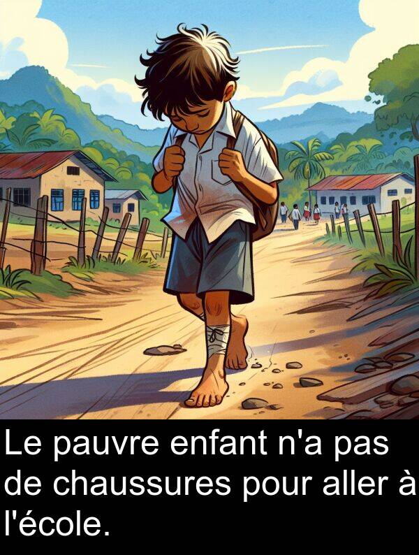 aller: Le pauvre enfant n'a pas de chaussures pour aller à l'école.