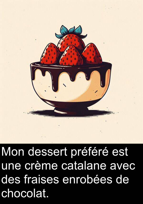 préféré: Mon dessert préféré est une crème catalane avec des fraises enrobées de chocolat.