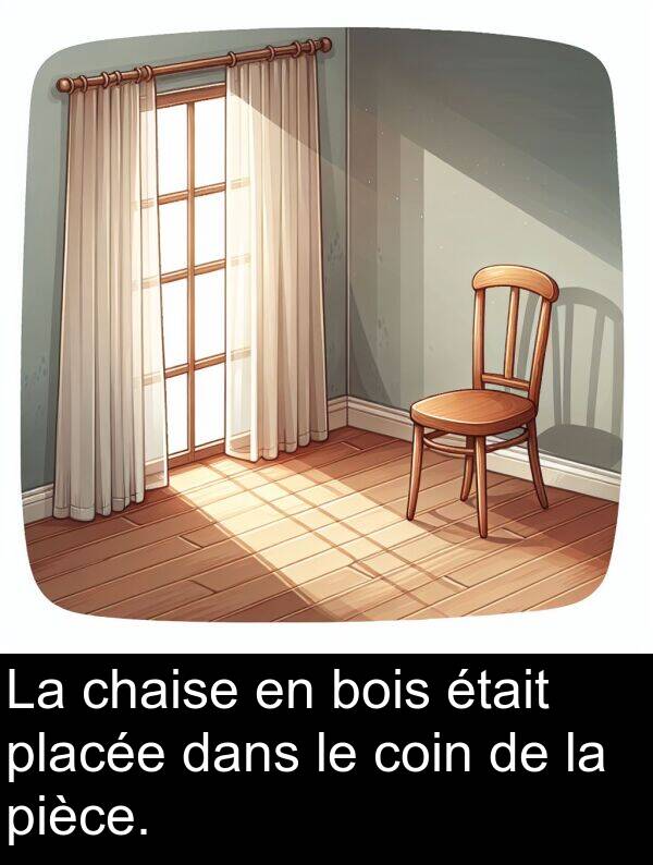 pièce: La chaise en bois était placée dans le coin de la pièce.