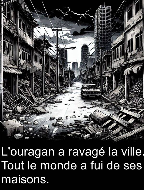 ravagé: L'ouragan a ravagé la ville. Tout le monde a fui de ses maisons.