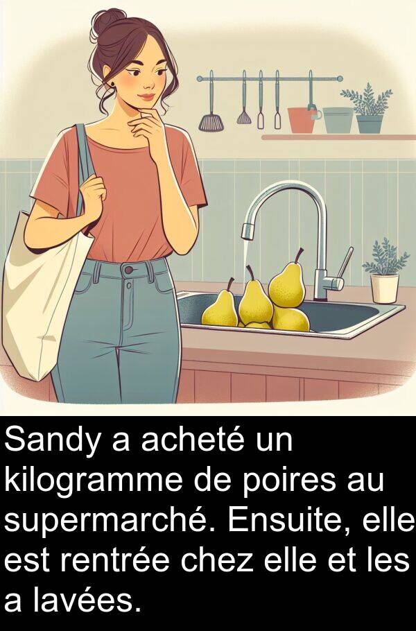 acheté: Sandy a acheté un kilogramme de poires au supermarché. Ensuite, elle est rentrée chez elle et les a lavées.