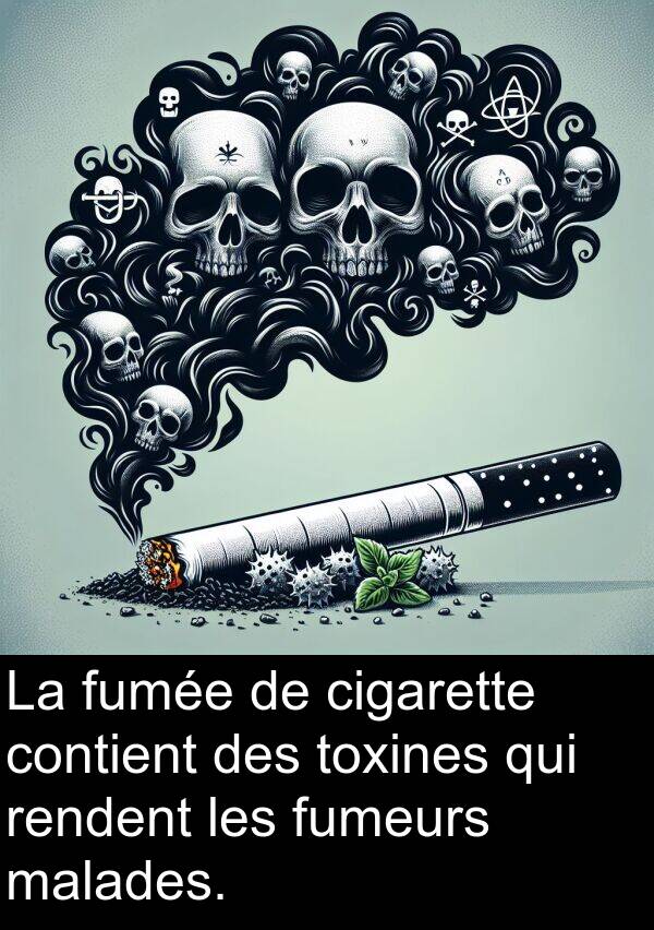 malades: La fumée de cigarette contient des toxines qui rendent les fumeurs malades.