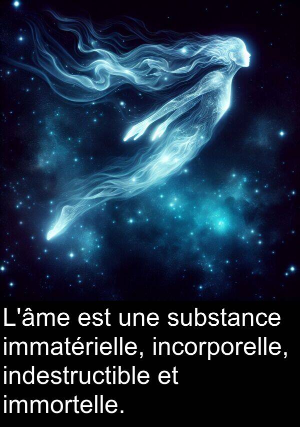 indestructible: L'âme est une substance immatérielle, incorporelle, indestructible et immortelle.