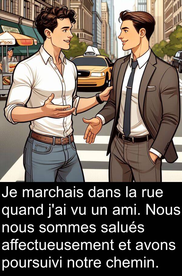 affectueusement: Je marchais dans la rue quand j'ai vu un ami. Nous nous sommes salués affectueusement et avons poursuivi notre chemin.