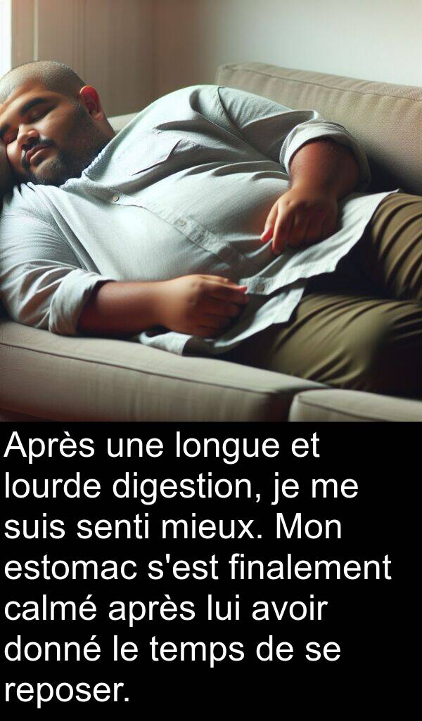 longue: Après une longue et lourde digestion, je me suis senti mieux. Mon estomac s'est finalement calmé après lui avoir donné le temps de se reposer.