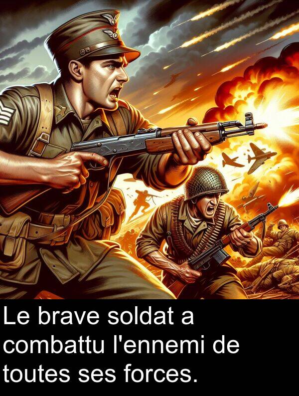 forces: Le brave soldat a combattu l'ennemi de toutes ses forces.