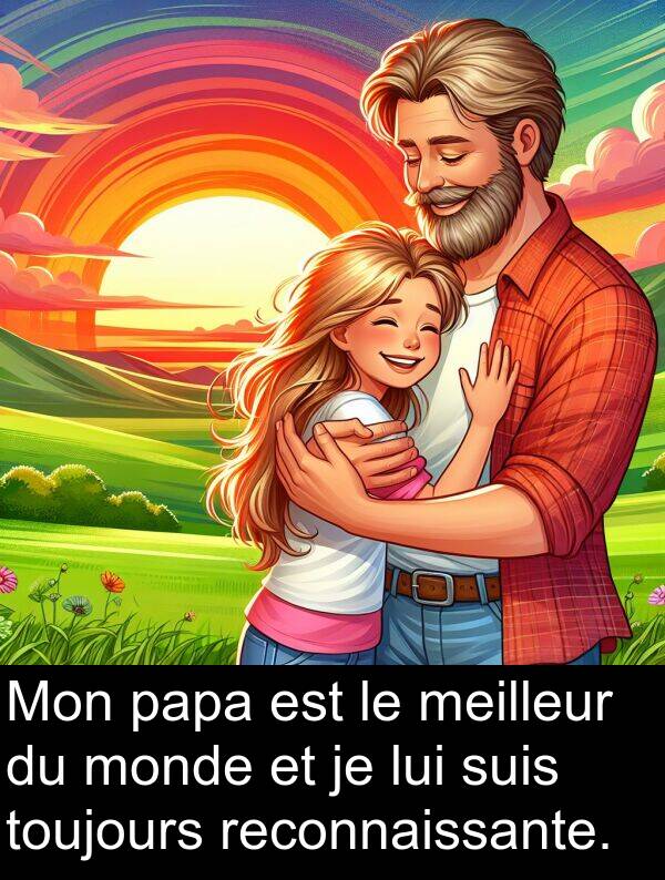 papa: Mon papa est le meilleur du monde et je lui suis toujours reconnaissante.