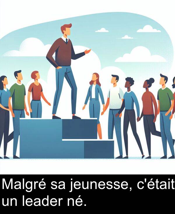 leader: Malgré sa jeunesse, c'était un leader né.