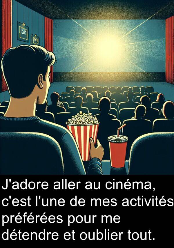 aller: J'adore aller au cinéma, c'est l'une de mes activités préférées pour me détendre et oublier tout.