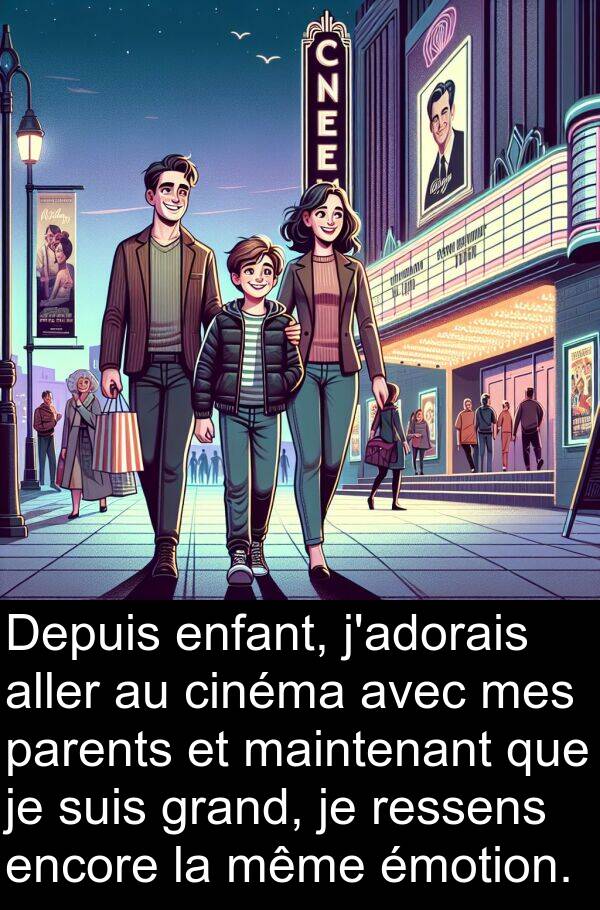 aller: Depuis enfant, j'adorais aller au cinéma avec mes parents et maintenant que je suis grand, je ressens encore la même émotion.