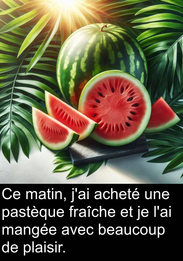 fraîche: Ce matin, j'ai acheté une pastèque fraîche et je l'ai mangée avec beaucoup de plaisir.