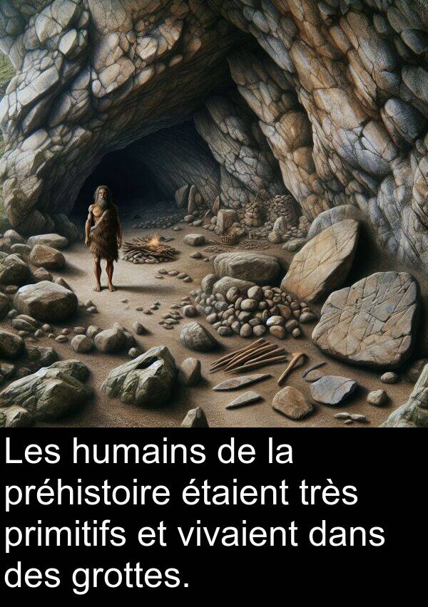 préhistoire: Les humains de la préhistoire étaient très primitifs et vivaient dans des grottes.