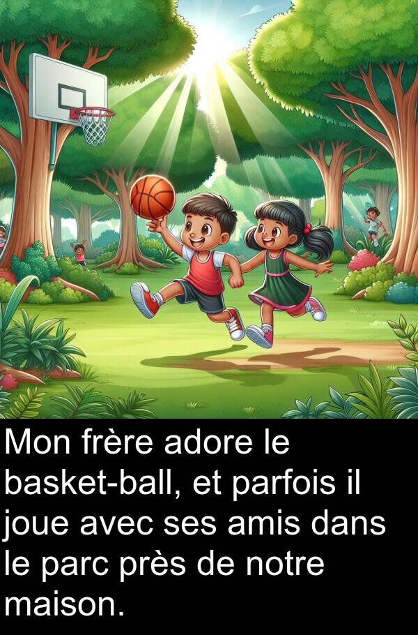 adore: Mon frère adore le basket-ball, et parfois il joue avec ses amis dans le parc près de notre maison.