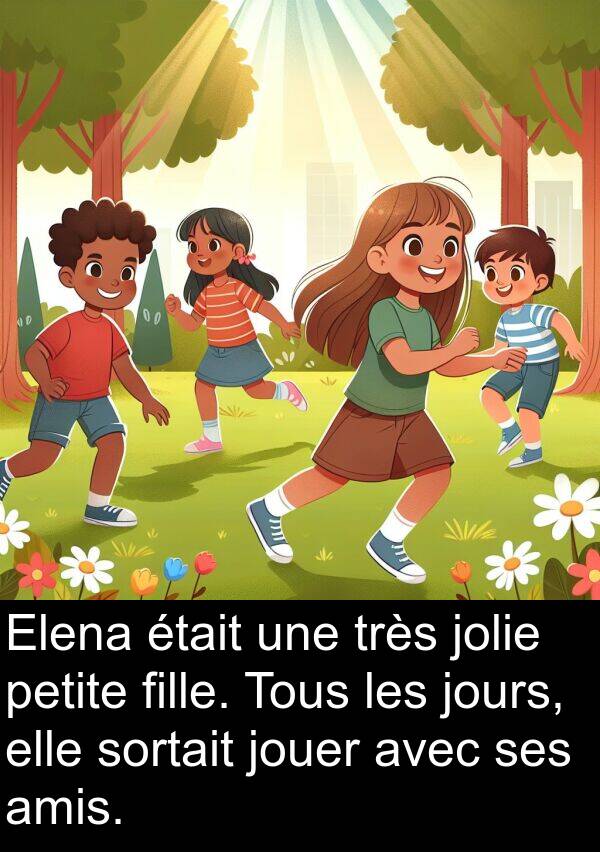 amis: Elena était une très jolie petite fille. Tous les jours, elle sortait jouer avec ses amis.