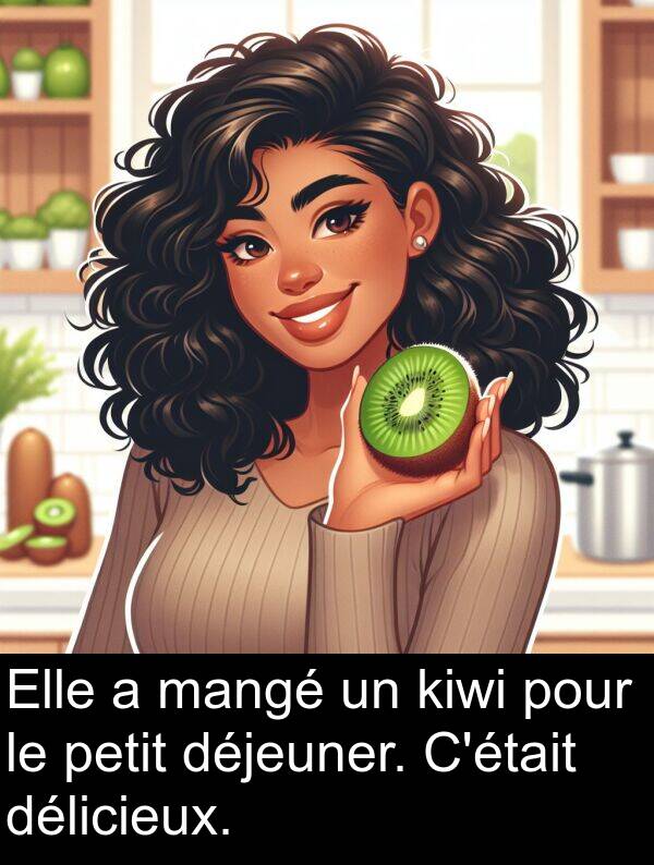 kiwi: Elle a mangé un kiwi pour le petit déjeuner. C'était délicieux.