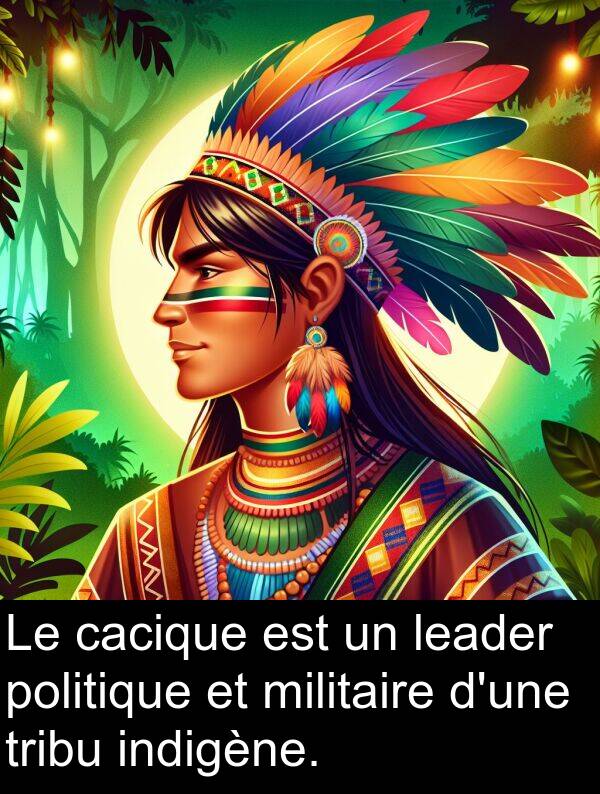 leader: Le cacique est un leader politique et militaire d'une tribu indigène.