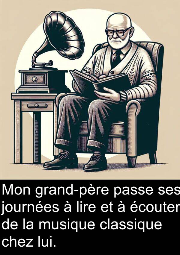 lire: Mon grand-père passe ses journées à lire et à écouter de la musique classique chez lui.