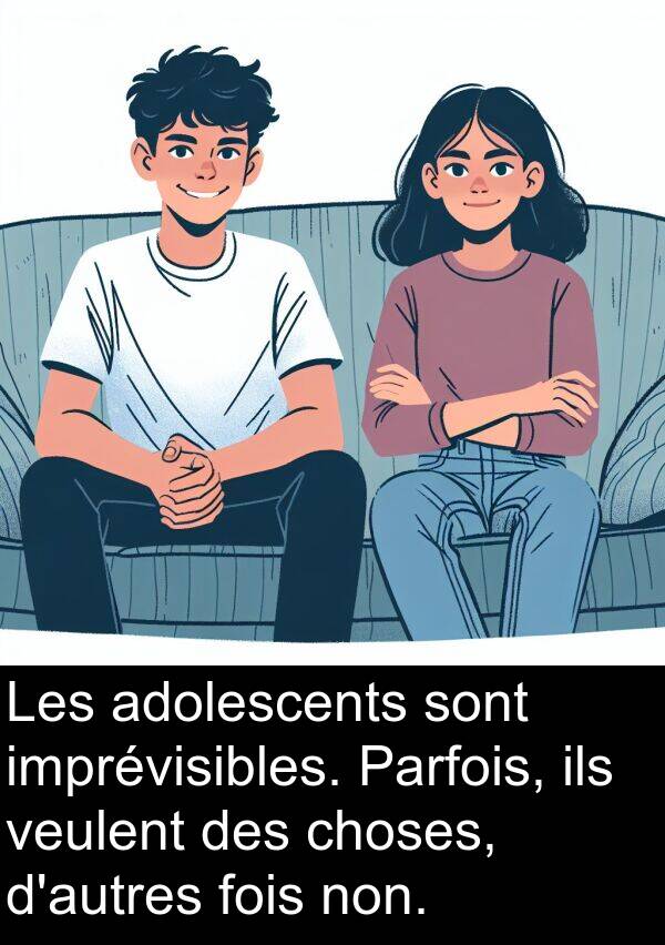 adolescents: Les adolescents sont imprévisibles. Parfois, ils veulent des choses, d'autres fois non.