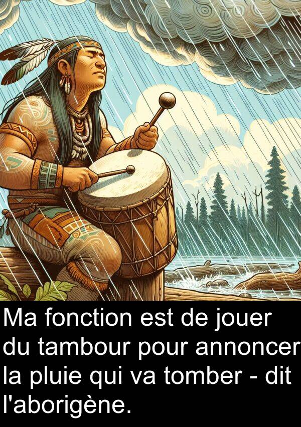 fonction: Ma fonction est de jouer du tambour pour annoncer la pluie qui va tomber - dit l'aborigène.