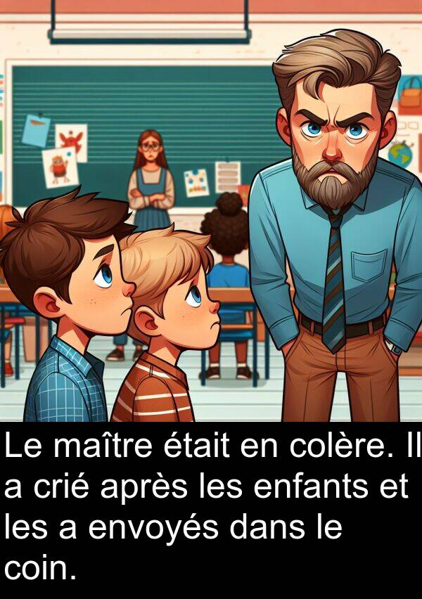 maître: Le maître était en colère. Il a crié après les enfants et les a envoyés dans le coin.