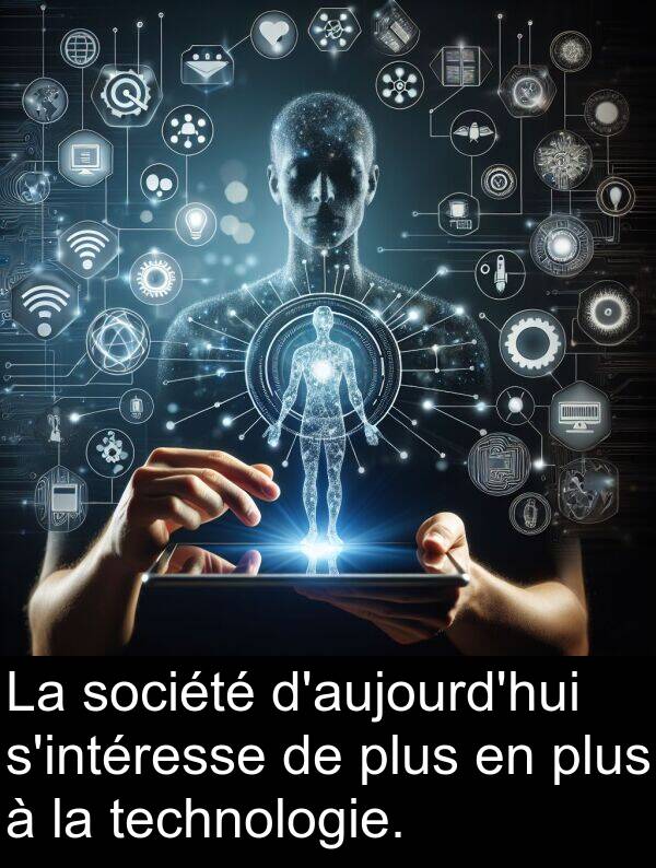 technologie: La société d'aujourd'hui s'intéresse de plus en plus à la technologie.