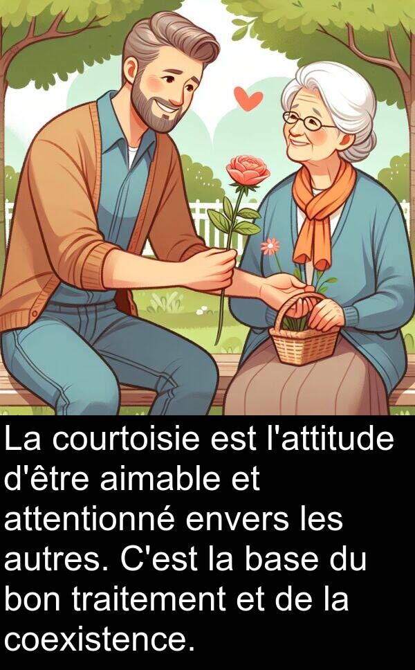 aimable: La courtoisie est l'attitude d'être aimable et attentionné envers les autres. C'est la base du bon traitement et de la coexistence.