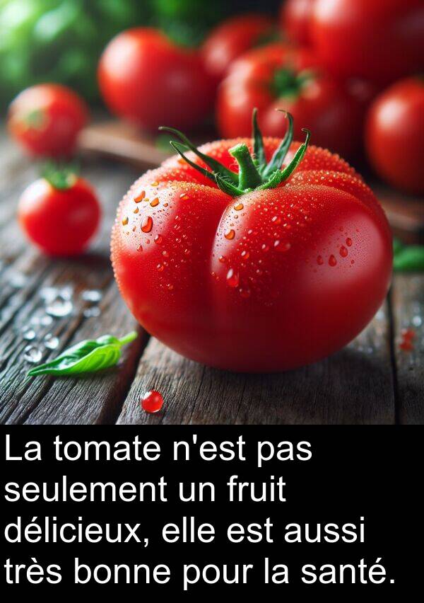 bonne: La tomate n'est pas seulement un fruit délicieux, elle est aussi très bonne pour la santé.