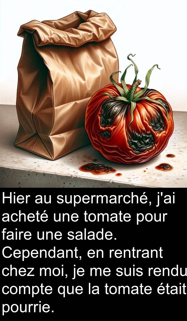 acheté: Hier au supermarché, j'ai acheté une tomate pour faire une salade. Cependant, en rentrant chez moi, je me suis rendu compte que la tomate était pourrie.