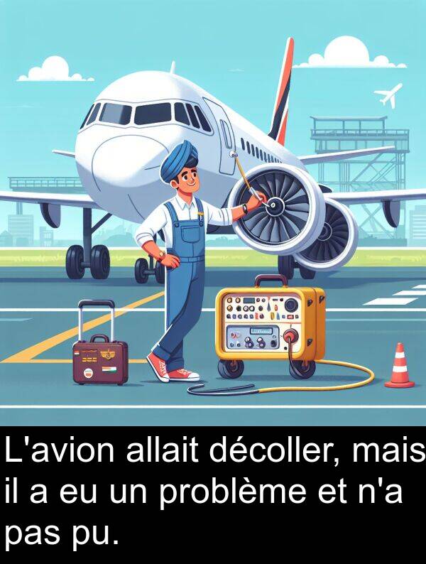 mais: L'avion allait décoller, mais il a eu un problème et n'a pas pu.