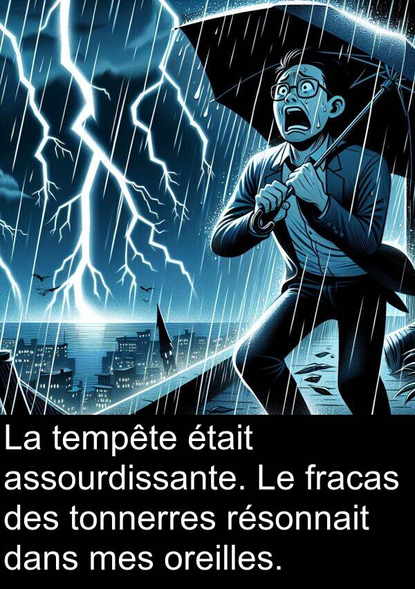 assourdissante: La tempête était assourdissante. Le fracas des tonnerres résonnait dans mes oreilles.