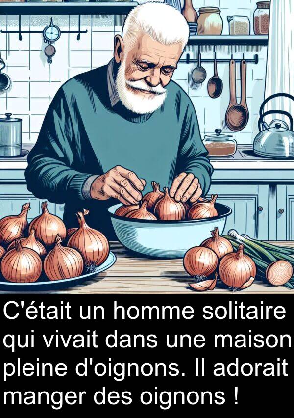 adorait: C'était un homme solitaire qui vivait dans une maison pleine d'oignons. Il adorait manger des oignons !