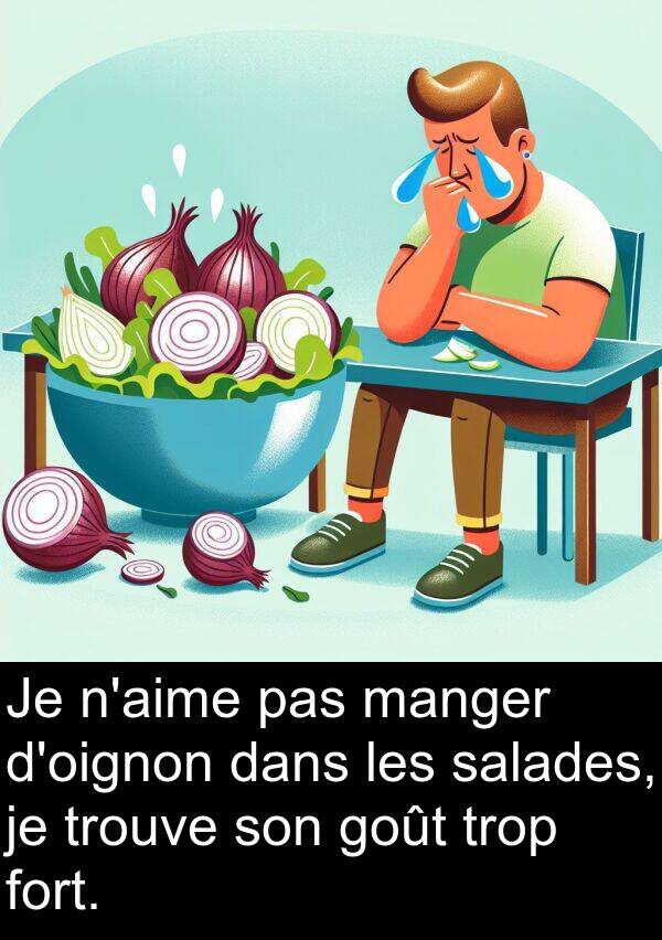 goût: Je n'aime pas manger d'oignon dans les salades, je trouve son goût trop fort.