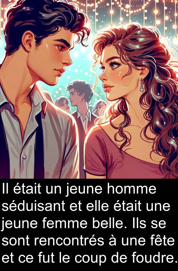 fête: Il était un jeune homme séduisant et elle était une jeune femme belle. Ils se sont rencontrés à une fête et ce fut le coup de foudre.