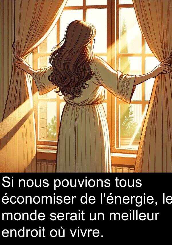 vivre: Si nous pouvions tous économiser de l'énergie, le monde serait un meilleur endroit où vivre.