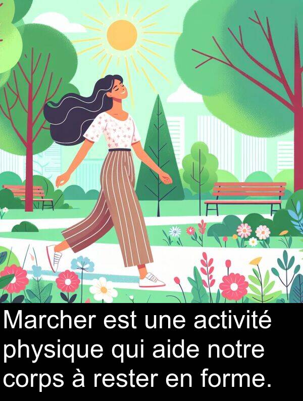 activité: Marcher est une activité physique qui aide notre corps à rester en forme.