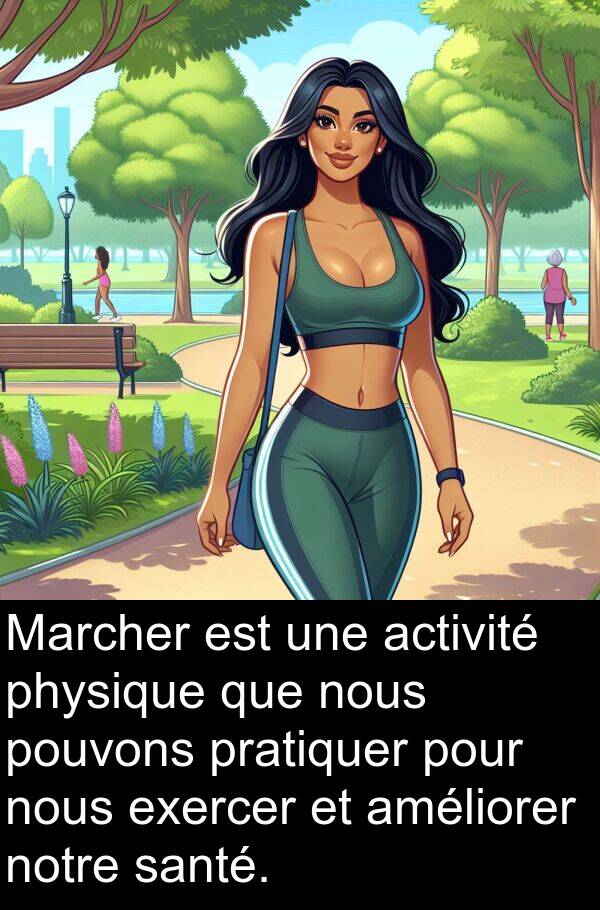 améliorer: Marcher est une activité physique que nous pouvons pratiquer pour nous exercer et améliorer notre santé.