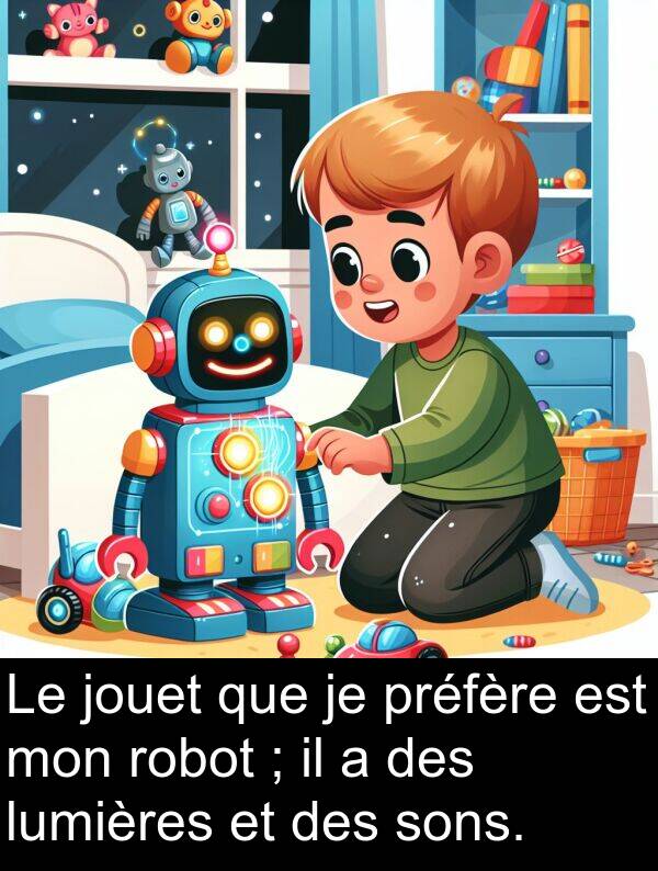 préfère: Le jouet que je préfère est mon robot ; il a des lumières et des sons.