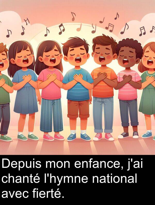 fierté: Depuis mon enfance, j'ai chanté l'hymne national avec fierté.