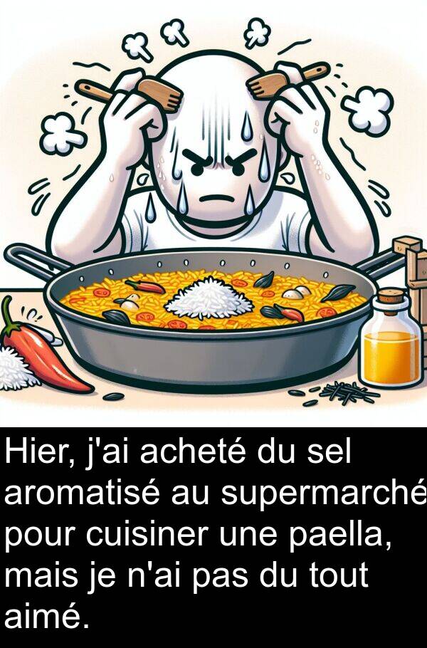 acheté: Hier, j'ai acheté du sel aromatisé au supermarché pour cuisiner une paella, mais je n'ai pas du tout aimé.